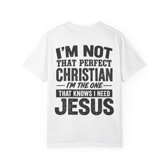 I'm Not That Perfect Christian I'm The One That Knows I Need Jesus T‑Shirt